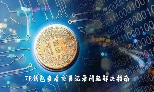 TP钱包查看交易记录问题解决指南