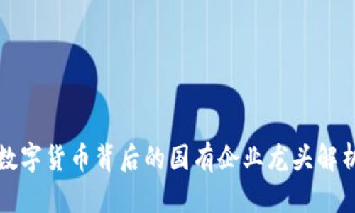 数字货币背后的国有企业龙头解析