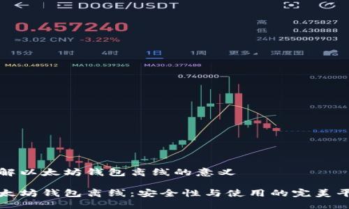 理解以太坊钱包离线的意义

以太坊钱包离线：安全性与使用的完美平衡