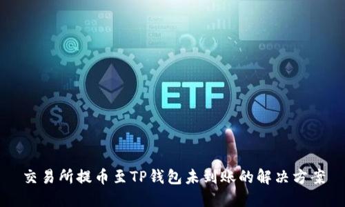 交易所提币至TP钱包未到账的解决方案