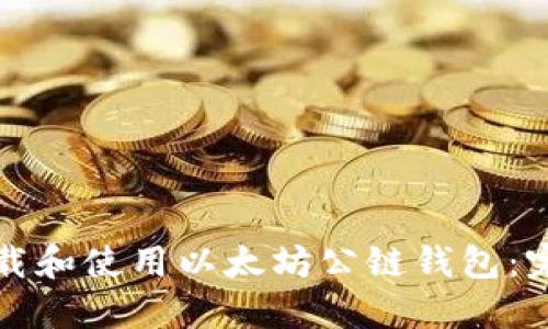 如何下载和使用以太坊公链钱包：完整指南