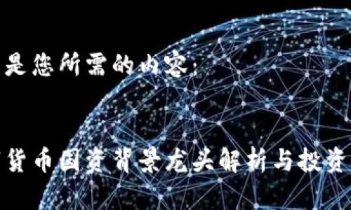 以下是您所需的内容：


数字货币国资背景龙头解析与投资前景