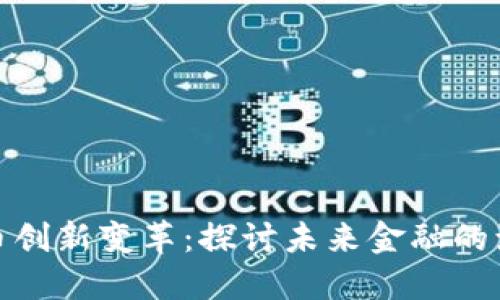 数字货币创新变革:探讨未来金融的演变之路