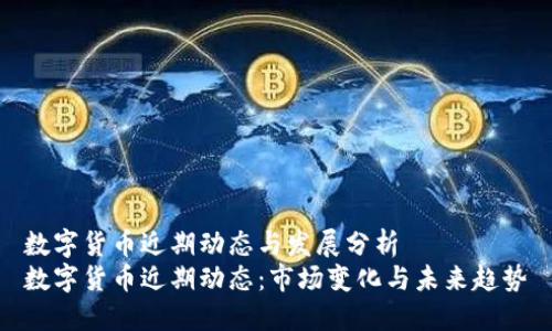 数字货币近期动态与发展分析
数字货币近期动态：市场变化与未来趋势