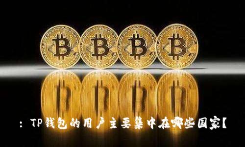 : TP钱包的用户主要集中在哪些国家？