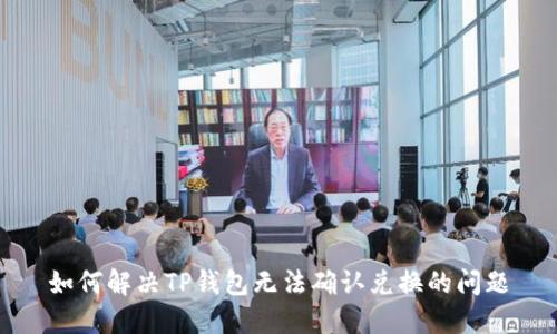 如何解决TP钱包无法确认兑换的问题