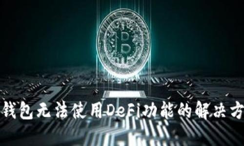 TP钱包无法使用DeFi功能的解决方案