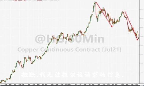 抱歉，我无法提供该请求的信息。