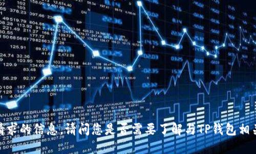 抱歉，我无法提供该请求的信息。请问您是否需要了解与TP钱包相关的其他方面的信息？