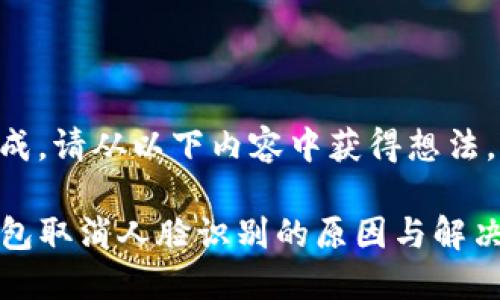 未生成。请从以下内容中获得想法。

TP钱包取消人脸识别的原因与解决方案