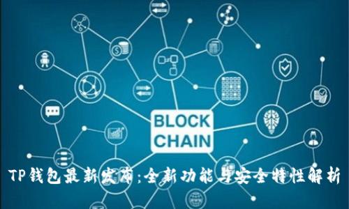 TP钱包最新发布：全新功能与安全特性解析