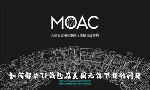 如何解决TP钱包在美国无法下载的问题
