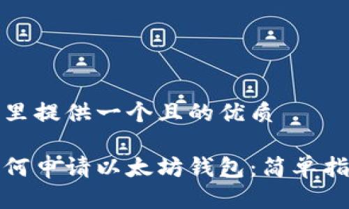 这里提供一个且的优质

如何申请以太坊钱包：简单指南