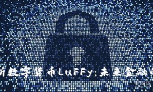 深入解析数字货币LuFFy：未来金融的颠覆者