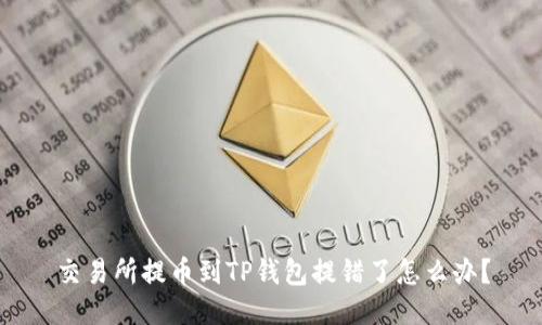 交易所提币到TP钱包提错了怎么办？
