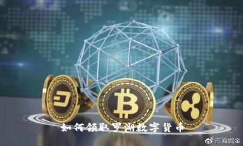 如何领取罗湖数字货币