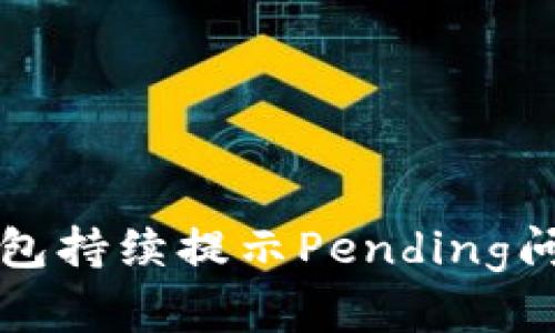 解决以太坊钱包持续提示Pending问题的全面指南