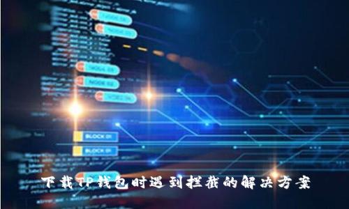 下载TP钱包时遇到拦截的解决方案
