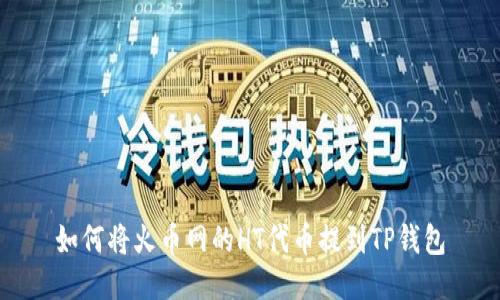 如何将火币网的HT代币提到TP钱包