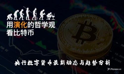 央行数字货币最新动态与趋势分析