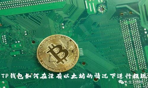 TP钱包如何在没有以太坊的情况下进行提现