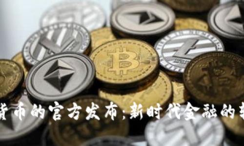 央行数字货币的官方发布：新时代金融的转型与未来