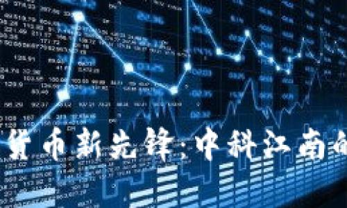  数字货币新先锋：中科江南的崛起
