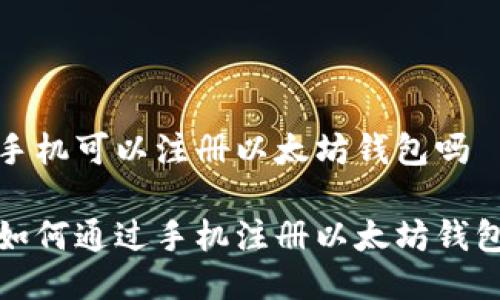 手机可以注册以太坊钱包吗

如何通过手机注册以太坊钱包