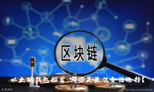 以太坊钱包推荐：哪些是最佳合法选择？