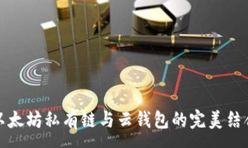:
以太坊私有链与云钱包的完美结合