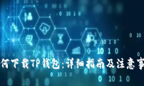 如何下载TP钱包：详细指南及注意事项