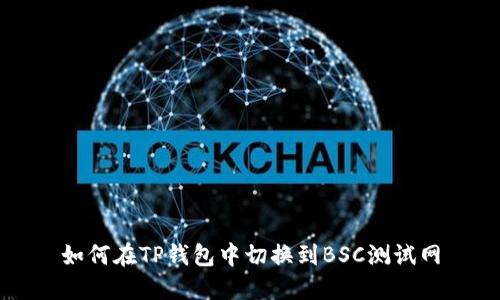 如何在TP钱包中切换到BSC测试网