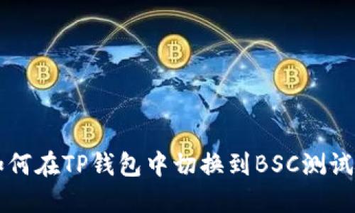如何在TP钱包中切换到BSC测试网