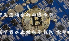 以下是您请求的内容示例：如何下载以太坊电子