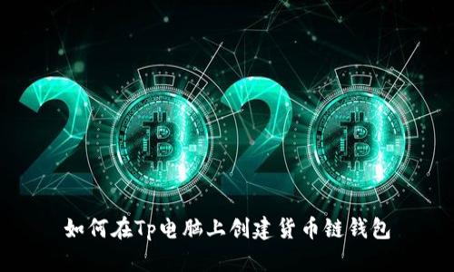如何在Tp电脑上创建货币链钱包