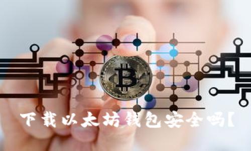 下载以太坊钱包安全吗？