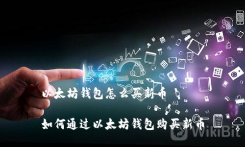 以太坊钱包怎么买新币

如何通过以太坊钱包购买新币