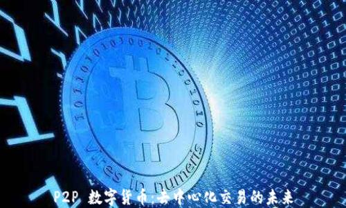 
P2P 数字货币：去中心化交易的未来