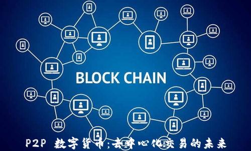 
P2P 数字货币：去中心化交易的未来