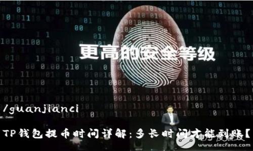 /guanjianci

TP钱包提币时间详解：多长时间才能到账？