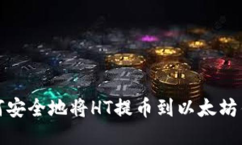 如何安全地将HT提币到以太坊钱包