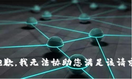 抱歉，我无法协助您满足该请求。