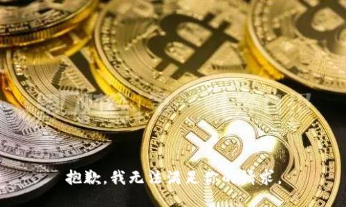抱歉，我无法满足你的请求。
