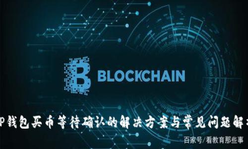 TP钱包买币等待确认的解决方案与常见问题解析