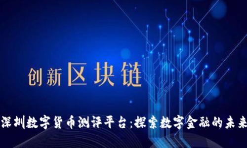 深圳数字货币测评平台：探索数字金融的未来