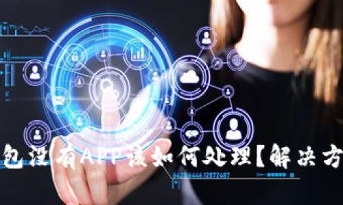 : TP钱包没有APP该如何处理？解决方案详解