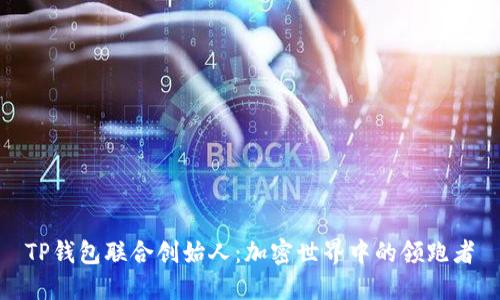 TP钱包联合创始人：加密世界中的领跑者