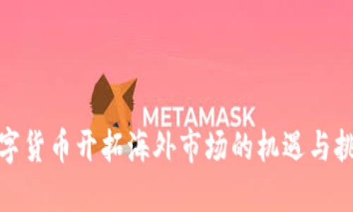 数字货币开拓海外市场的机遇与挑战