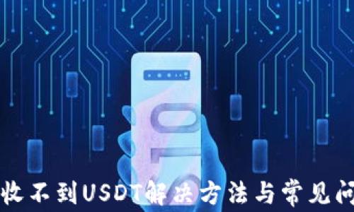 
TP钱包收不到USDT解决方法与常见问题分析