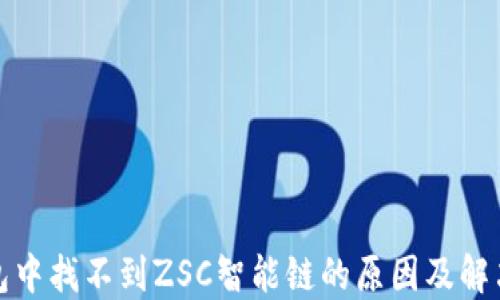 
TP钱包中找不到ZSC智能链的原因及解决方案